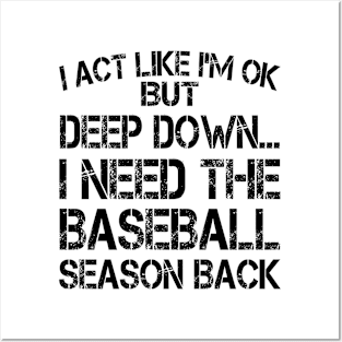 I Act Like I'm OK But Deep Down I Need The Baseball Season Back Posters and Art